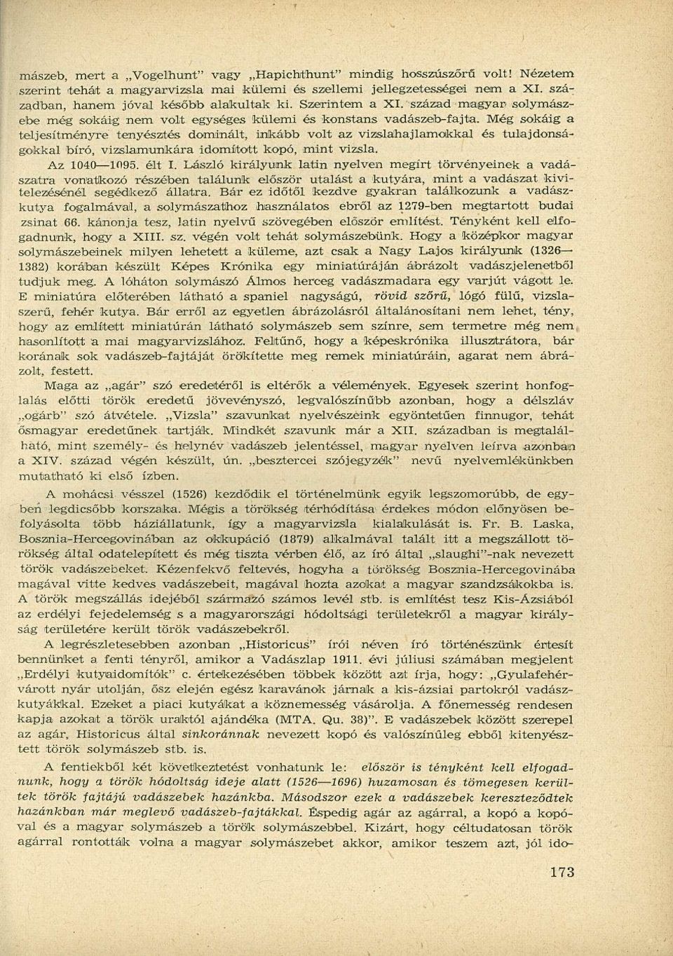 Még sokáig a teljesítményre tenyésztés dominált, inkább volt az vizslahajlamokkal és tulajdonságokkal bíró, vizslamunkára idomított kopó, mint vizsla. Az 1040 1095.