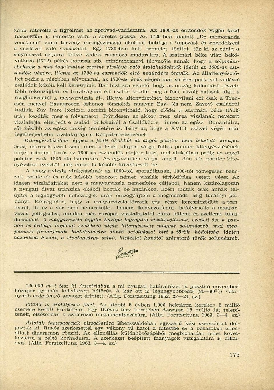 Egy 1730-ban kelt rendelet lődíjat tűz ki az eddig a solymászat céljaira féltve védett ragadozó madarakra. A szatmári béke után bekövetkező (1712) békés korszak stb.