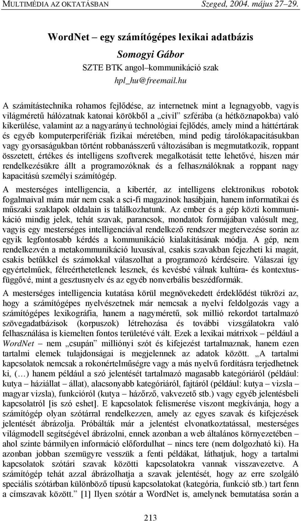 technológiai fejlődés, amely mind a háttértárak és egyéb komputerperifériák fizikai méretében, mind pedig tárolókapacitásukban vagy gyorsaságukban történt robbanásszerű változásában is megmutatkozik,