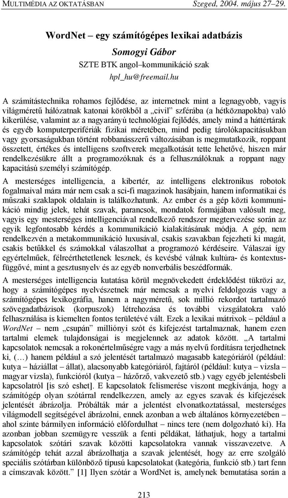 technológiai fejlődés, amely mind a háttértárak és egyéb komputerperifériák fizikai méretében, mind pedig tárolókapacitásukban vagy gyorsaságukban történt robbanásszerű változásában is megmutatkozik,