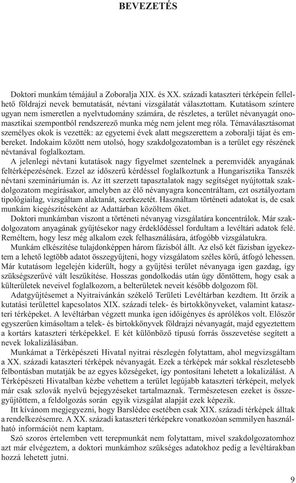 Témaválasztásomat személyes okok is vezették: az egyetemi évek alatt megszerettem a zoboralji tájat és embereket.