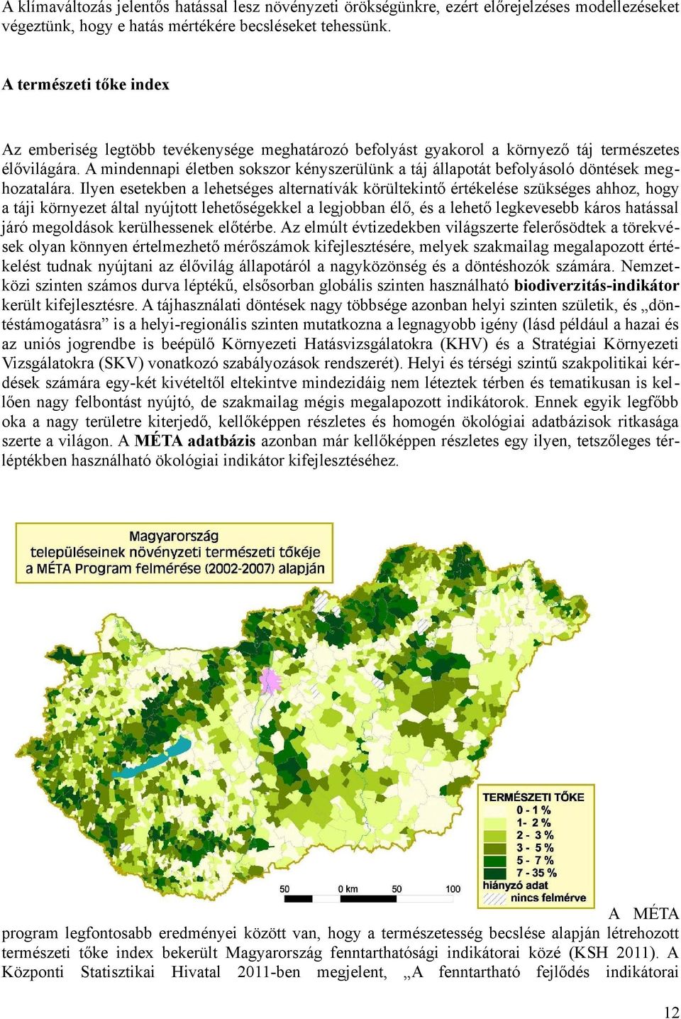 A mindennapi életben sokszor kényszerülünk a táj állapotát befolyásoló döntések meghozatalára.