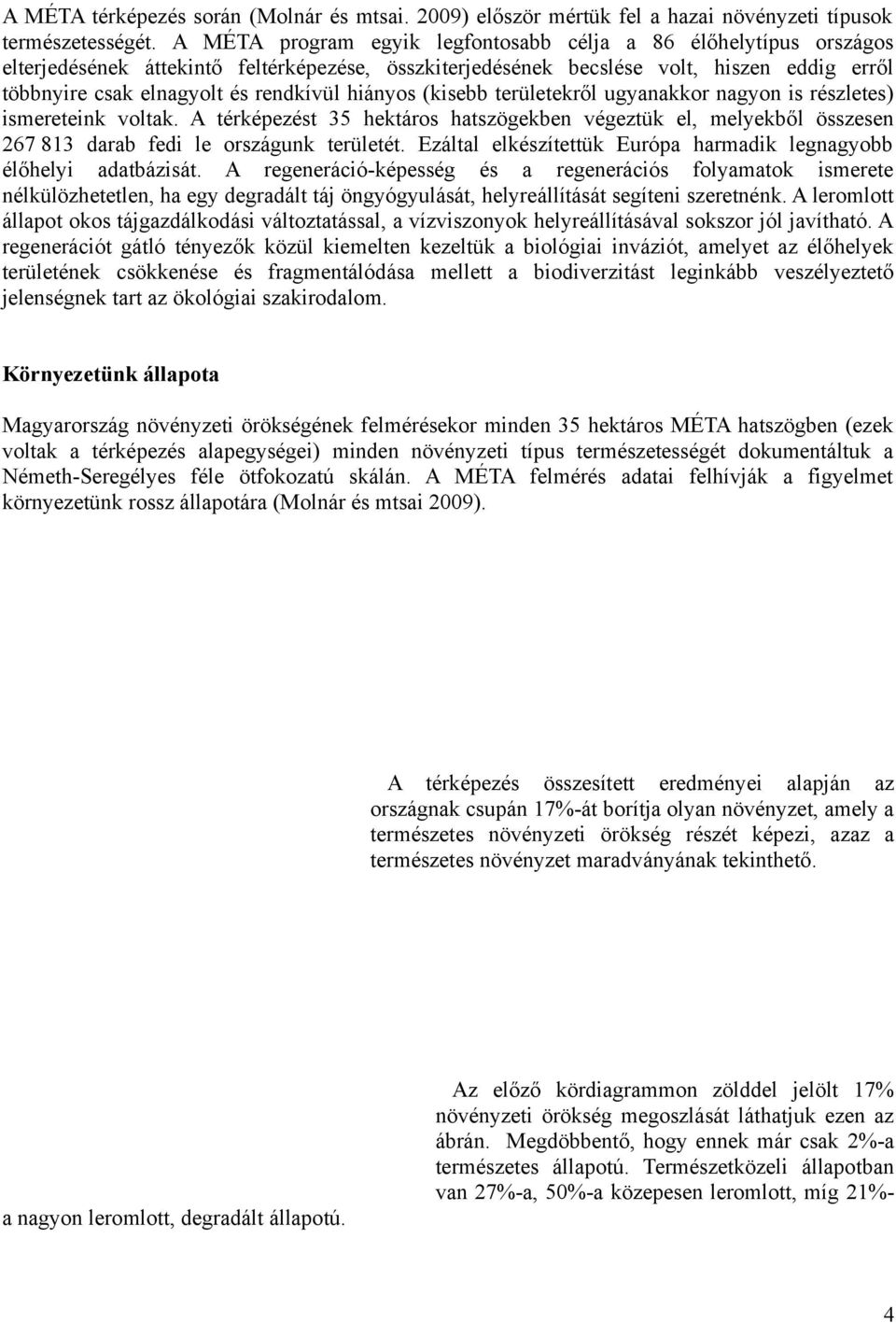 hiányos (kisebb területekről ugyanakkor nagyon is részletes) ismereteink voltak. A térképezést 35 hektáros hatszögekben végeztük el, melyekből összesen 267 813 darab fedi le országunk területét.