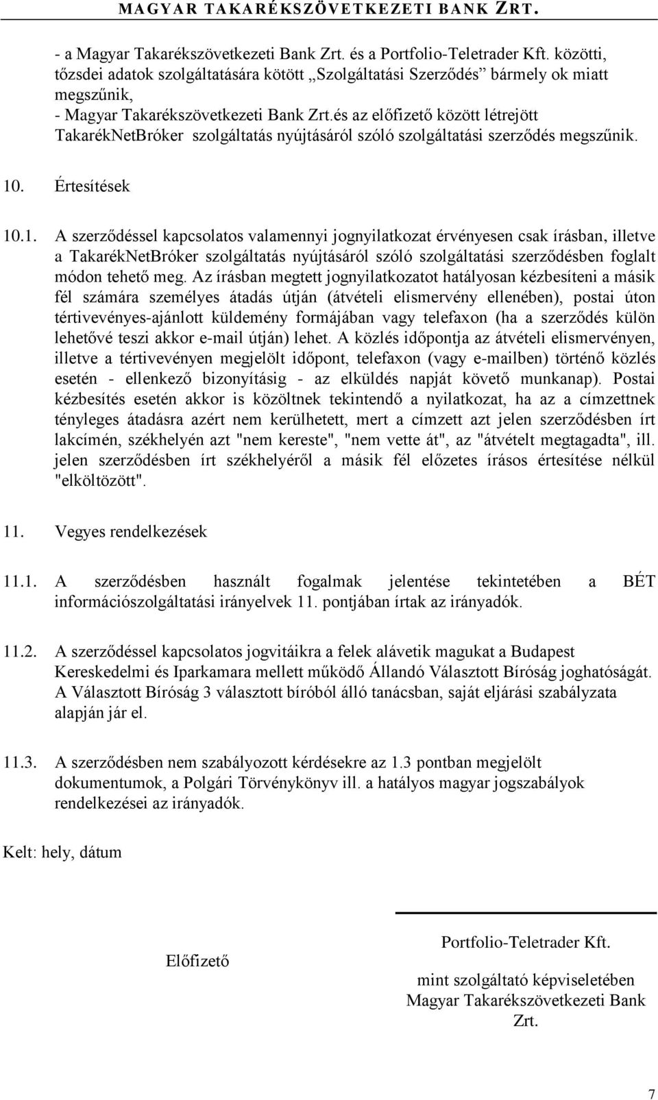 és az előfizető között létrejött TakarékNetBróker szolgáltatás nyújtásáról szóló szolgáltatási szerződés megszűnik. 10