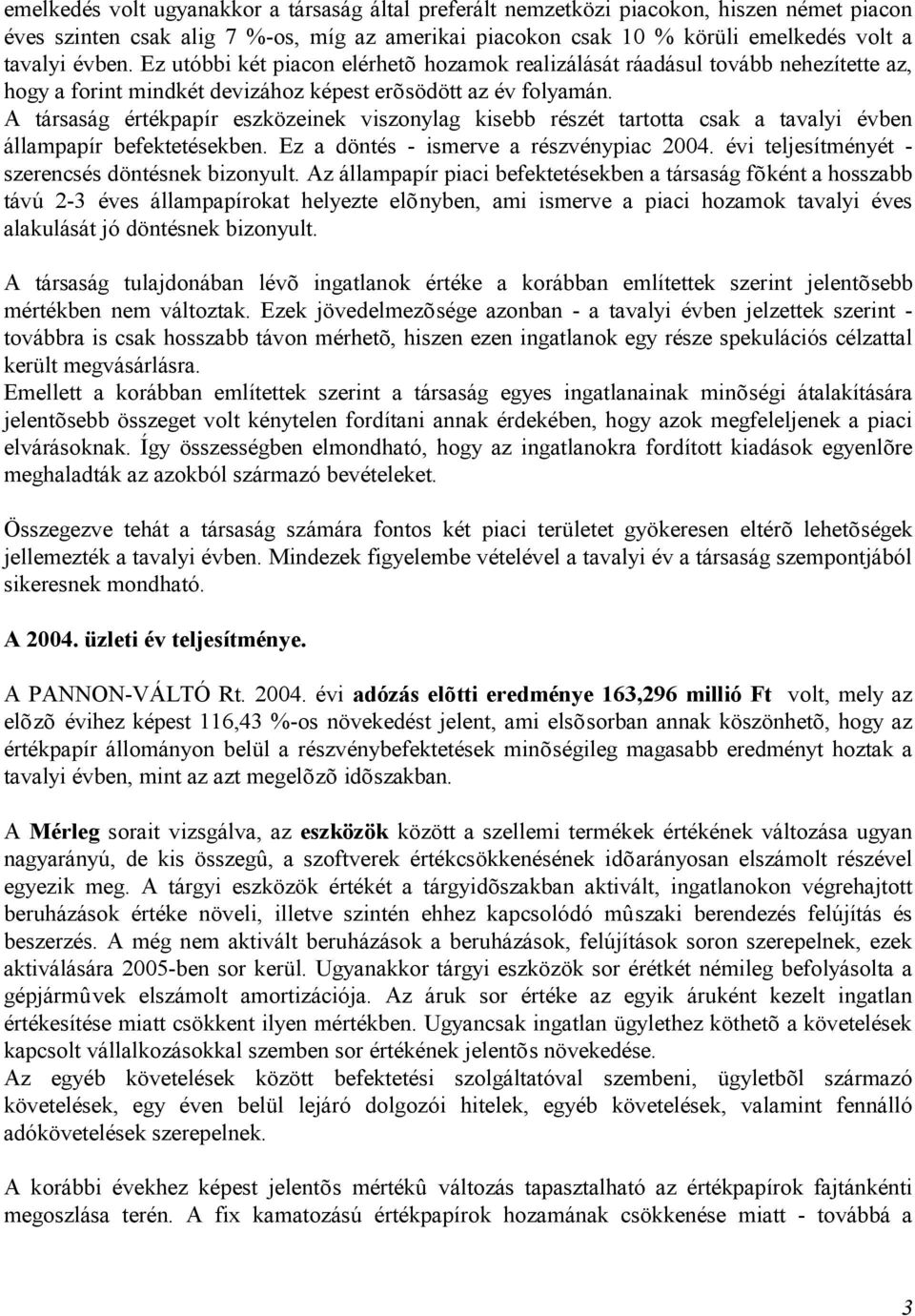 A társaság értékpapír eszközeinek viszonylag kisebb részét tartotta csak a tavalyi évben állampapír befektetésekben. Ez a döntés - ismerve a részvénypiac 2004.