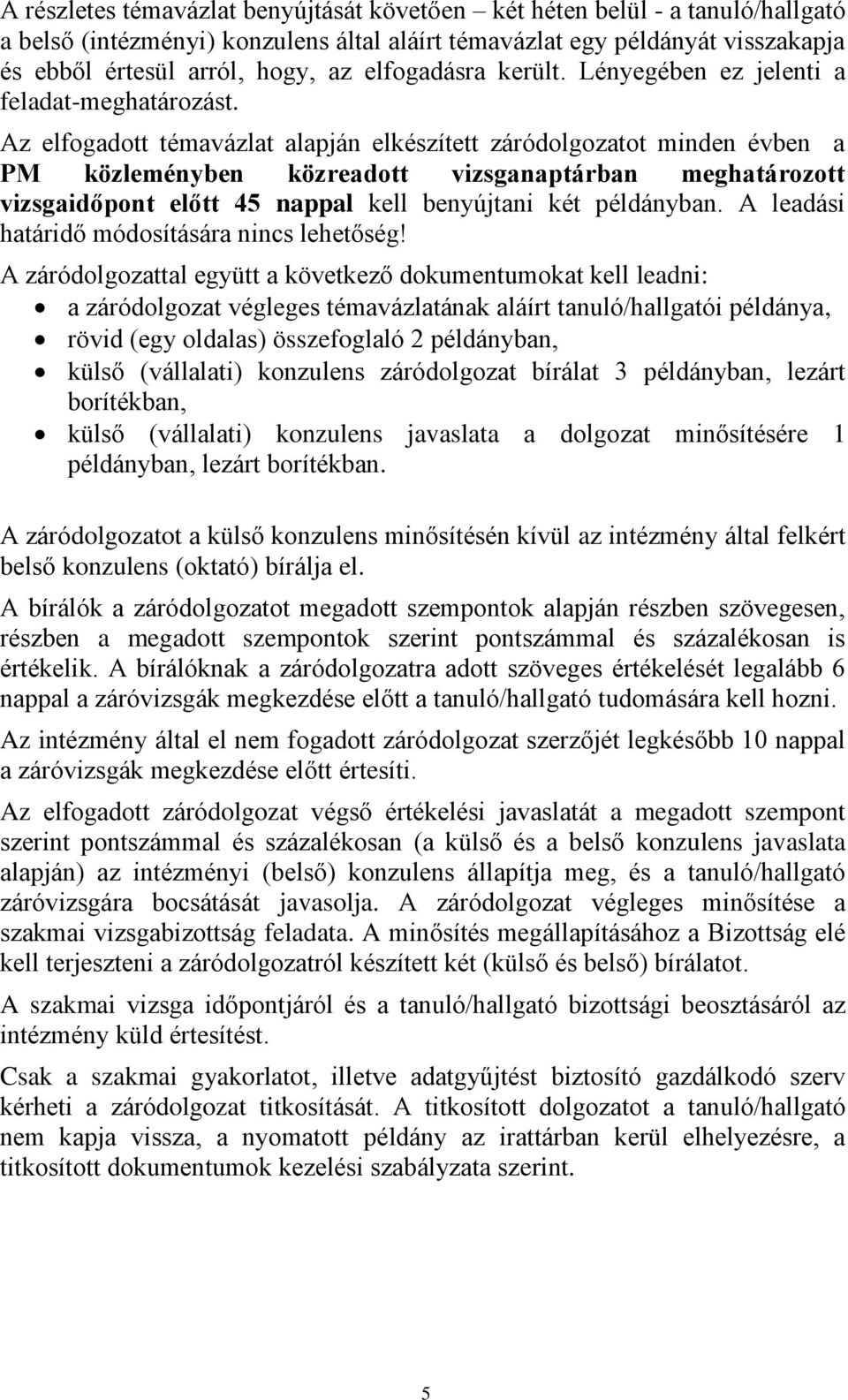 Az elfogadott témavázlat alapján elkészített záródolgozatot minden évben a PM közleményben közreadott vizsganaptárban meghatározott vizsgaidőpont előtt 45 nappal kell benyújtani két példányban.