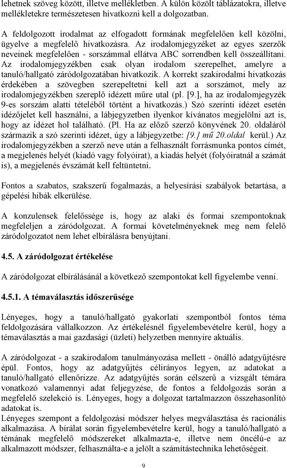 Az irodalomjegyzéket az egyes szerzők neveinek megfelelően - sorszámmal ellátva ABC sorrendben kell összeállítani.