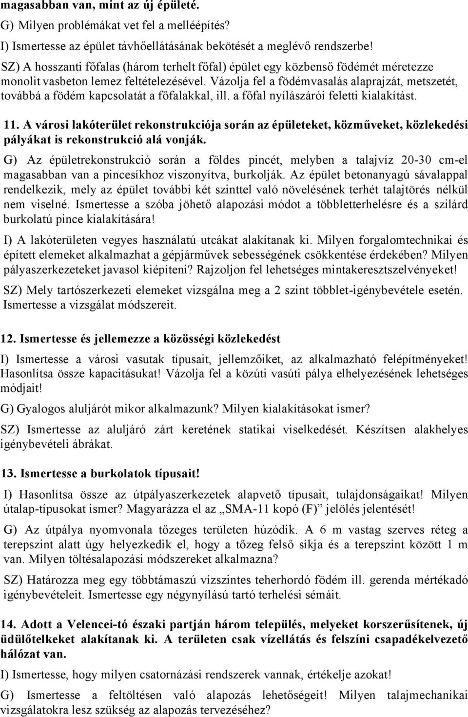 Vázolja fel a födémvasalás alaprajzát, metszetét, továbbá a födém kapcsolatát a főfalakkal, ill. a főfal nyílászárói feletti kialakítást. 11.