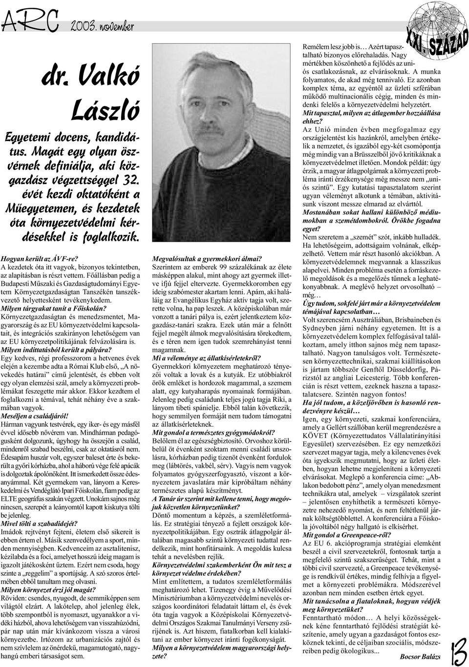 A kezdetek óta itt vagyok, bizonyos tekintetben, az alapításban is részt vettem.