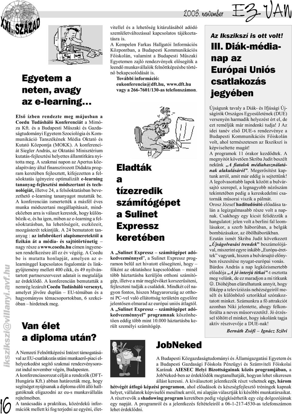 A konferenciát Siegler András, az Oktatási Minisztérium kutatás-fejlesztési helyettes államtitkára nyitotta meg.