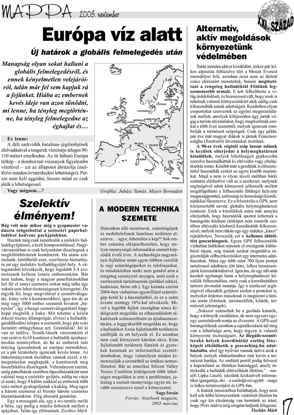 Hiába az embernek kevés ideje van azon tûnõdni, mi lenne, ha tényleg megtörténne, ha tényleg felmelegedne az éghajlat és Ez lenne: A déli sarkvidék hatalmas jégtömbjének elolvadásával a tengerek
