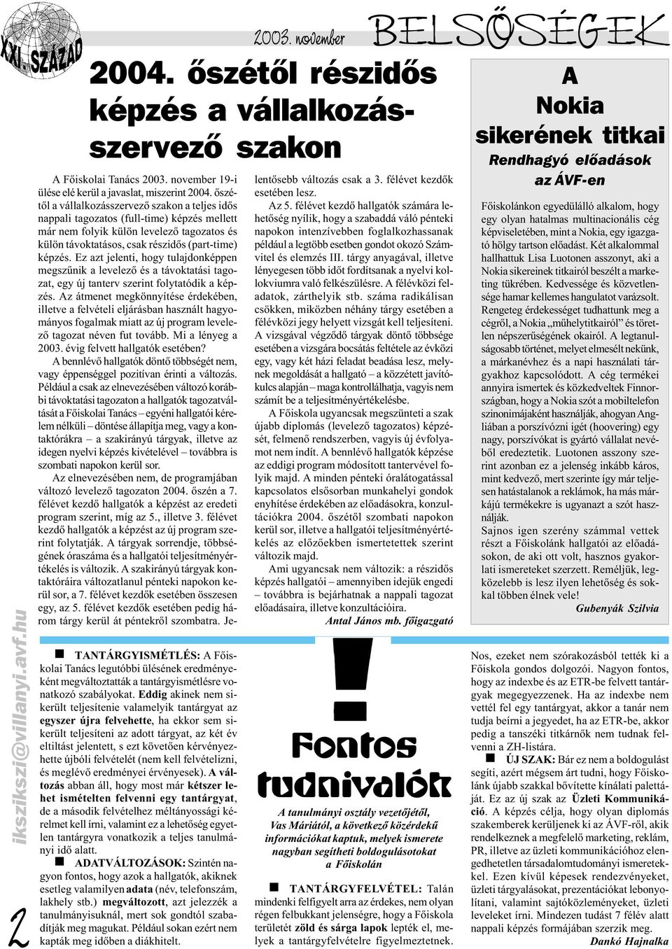 Eddig akinek nem sikerült teljesítenie valamelyik tantárgyat az egyszer újra felvehette, ha ekkor sem sikerült teljesíteni az adott tárgyat, az két év eltiltást jelentett, s ezt követõen