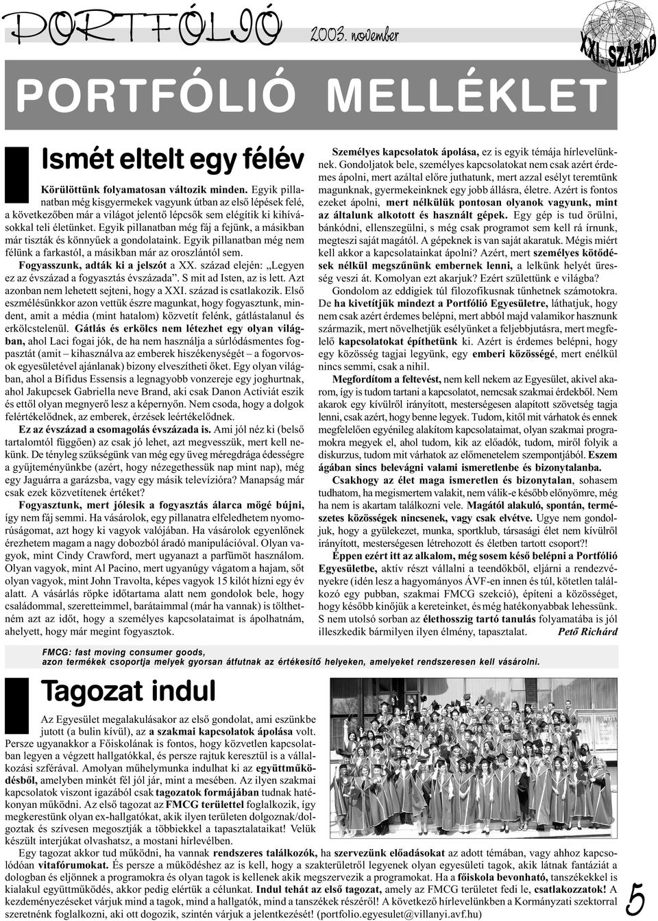 Egyik pillanatban még fáj a fejünk, a másikban már tiszták és könnyûek a gondolataink. Egyik pillanatban még nem félünk a farkastól, a másikban már az oroszlántól sem.