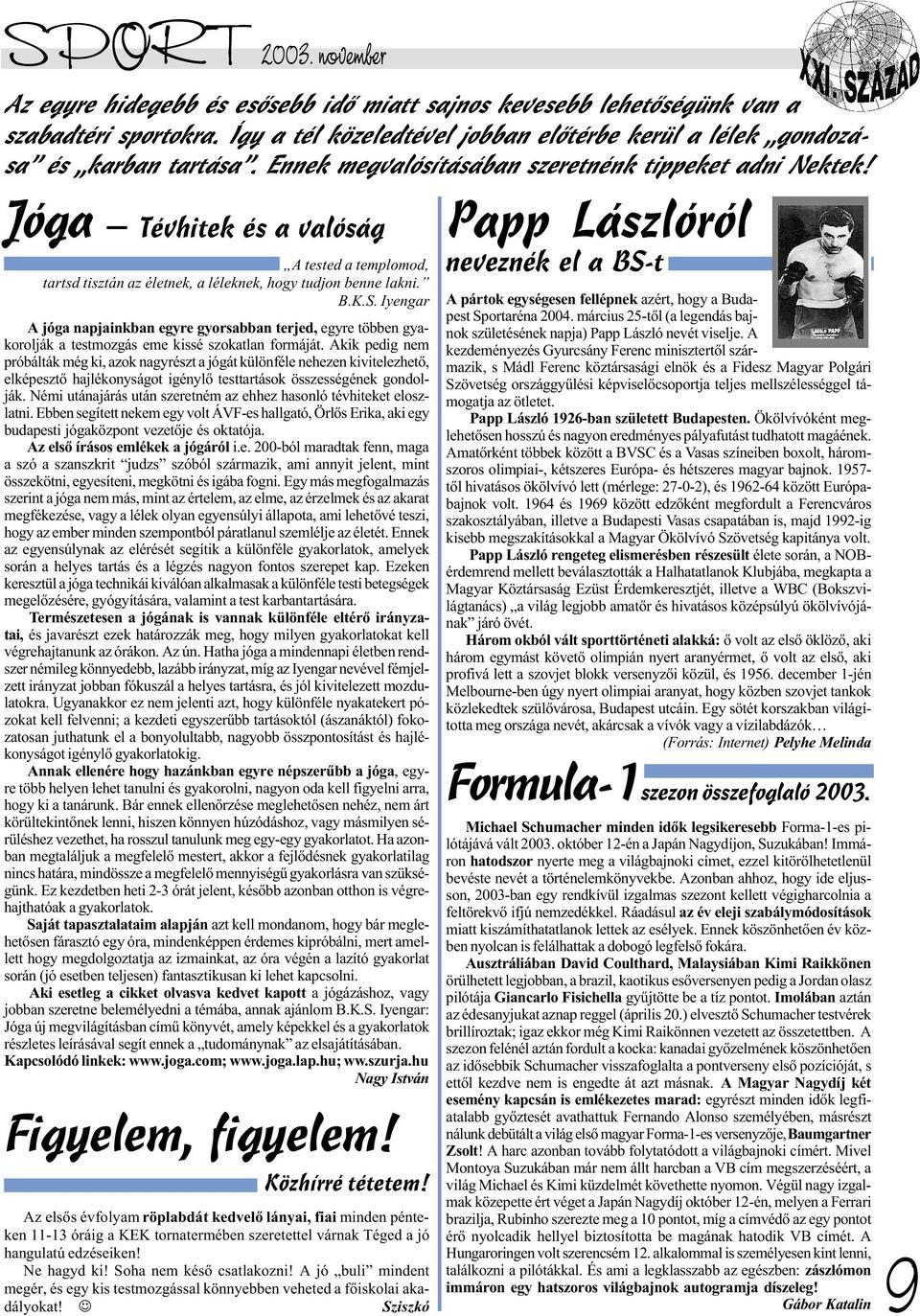 Iyengar A jóga napjainkban egyre gyorsabban terjed, egyre többen gyakorolják a testmozgás eme kissé szokatlan formáját.