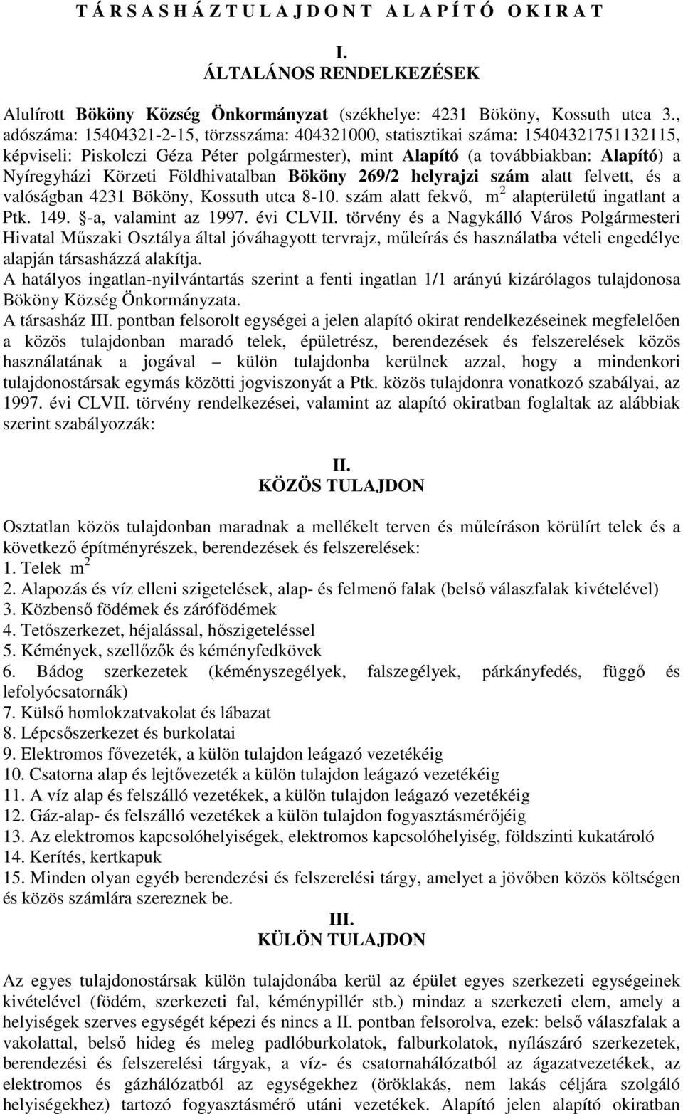 Földhivatalban Bököny 269/2 helyrajzi szám alatt felvett, és a valóságban 4231 Bököny, Kossuth utca 8-10. szám alatt fekvő, m 2 alapterületű ingatlant a Ptk. 149. -a, valamint az 1997. évi CLVII.