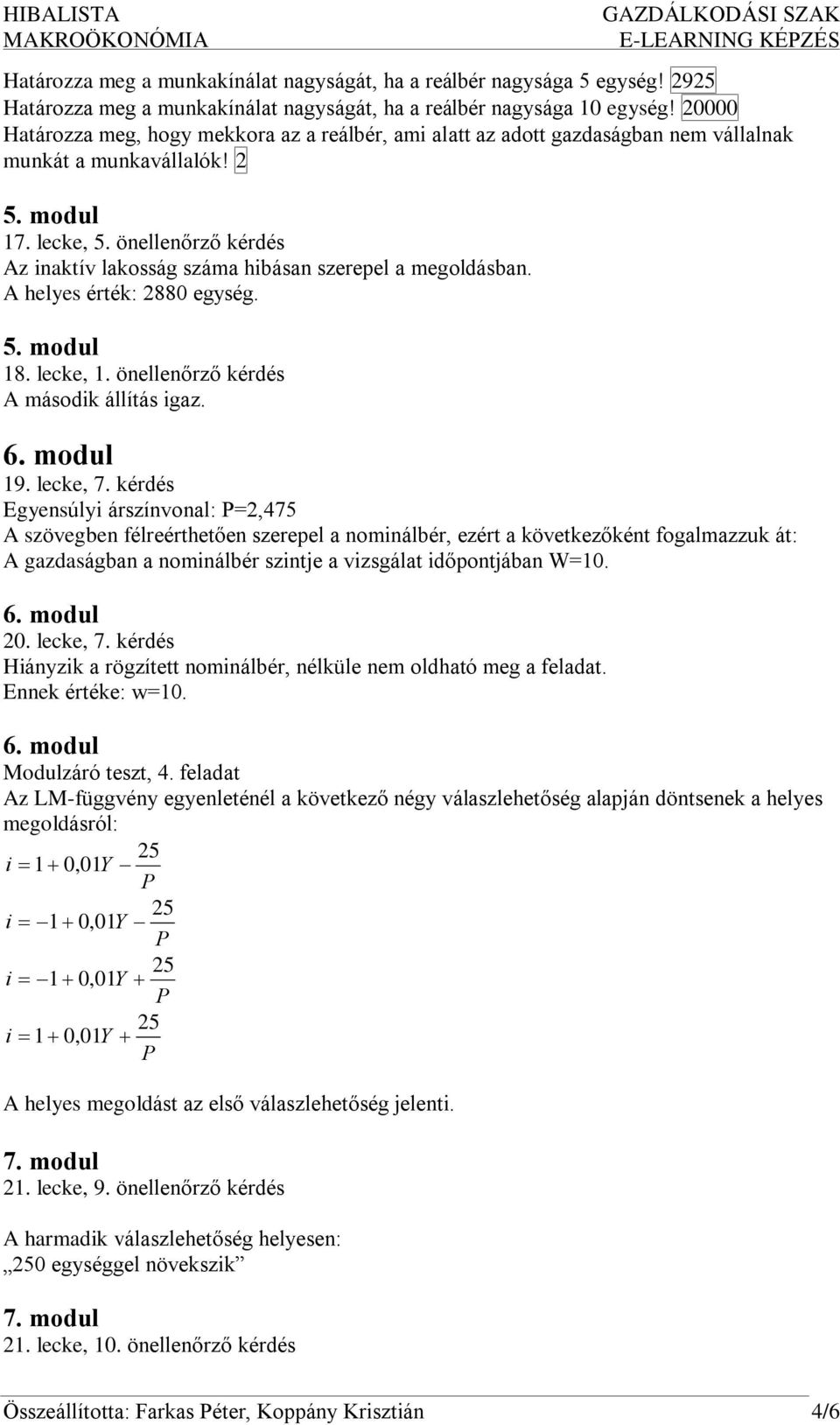 önellenõrzõ kérdés Az inaktív lakosság száma hibásan szerepel a megoldásban. A helyes érték: 2880 egység. 5. modul 18. lecke, 1. önellenõrzõ kérdés A második állítás igaz. 6. modul 19. lecke, 7.