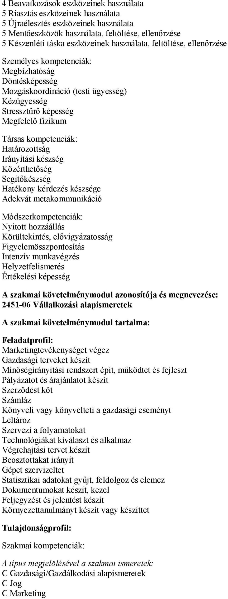 Határozottság Irányítási készség Közérthetőség Segítőkészség Hatékony kérdezés készsége Adekvát metakommunikáció Módszerkompetenciák: Nyitott hozzáállás Körültekintés, elővigyázatosság