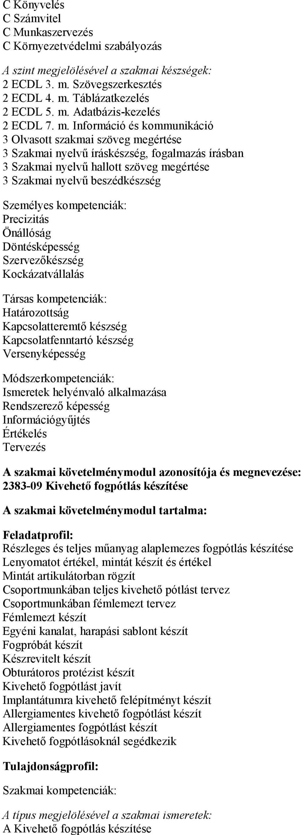 kompetenciák: Precizitás Önállóság Döntésképesség Szervezőkészség Kockázatvállalás Társas kompetenciák: Határozottság Kapcsolatteremtő készség Kapcsolatfenntartó készség Versenyképesség