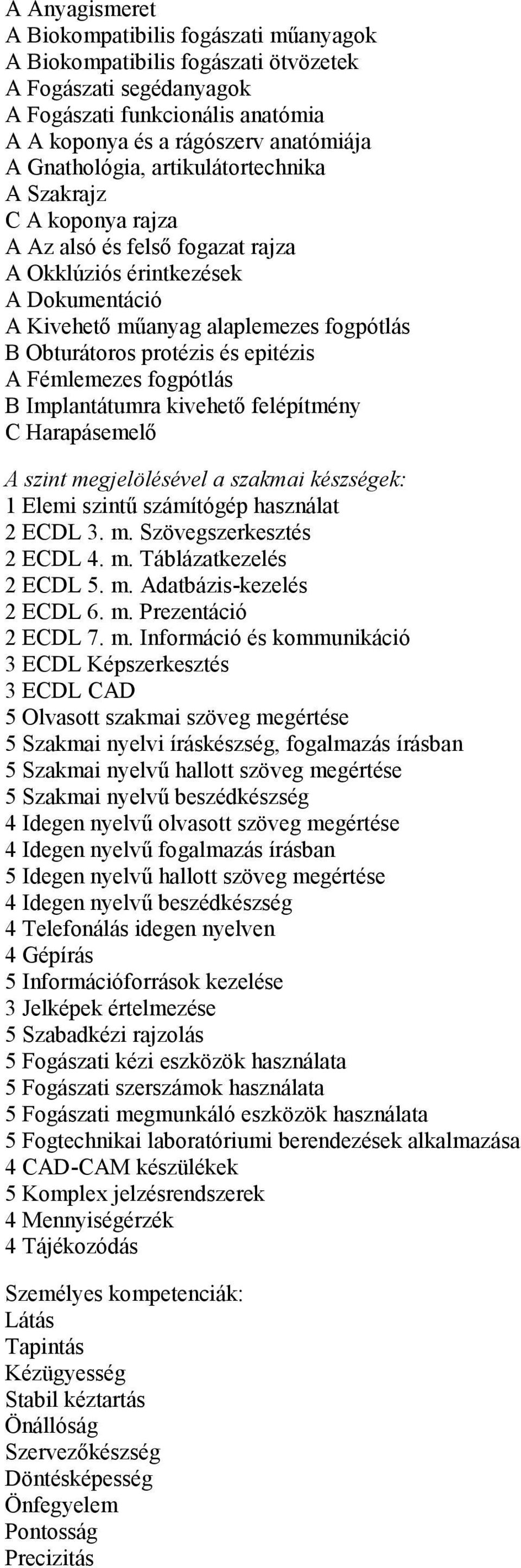 és epitézis A Fémlemezes fogpótlás B Implantátumra kivehető felépítmény C Harapásemelő A szint megjelölésével a szakmai készségek: 1 Elemi szintű számítógép használat 2 ECDL 3. m. Szövegszerkesztés 2 ECDL 4.