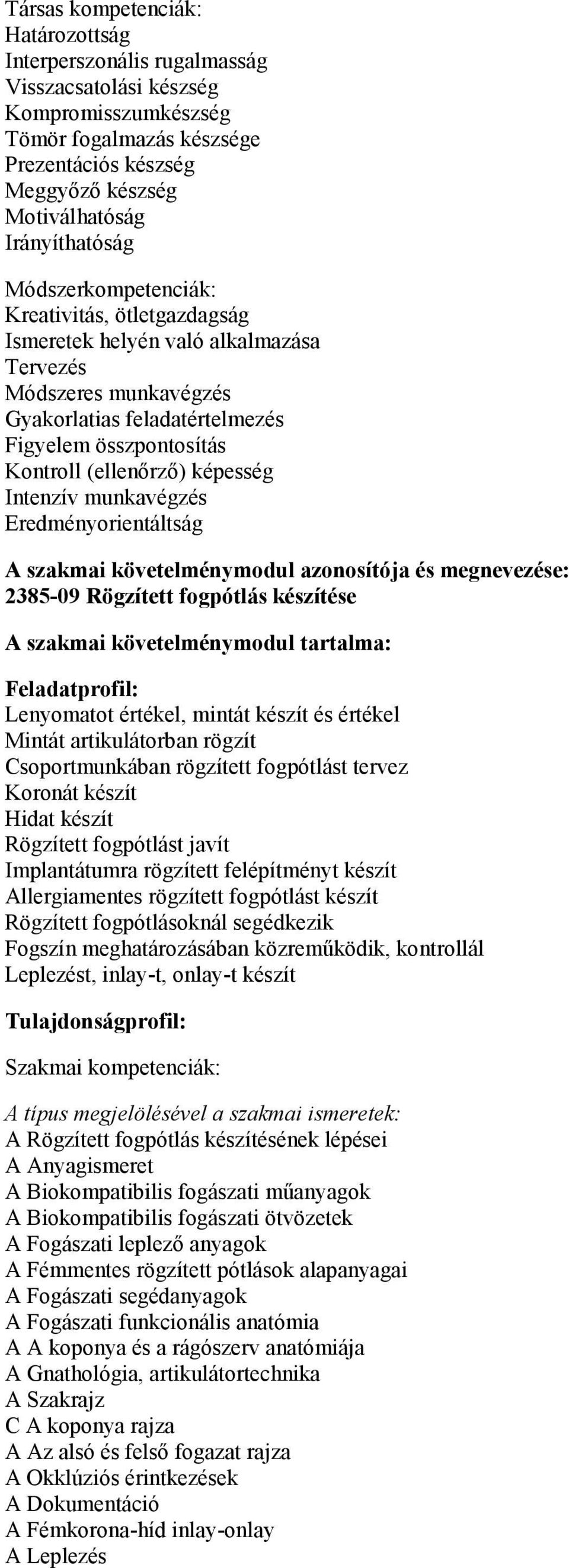 (ellenőrző) képesség Intenzív munkavégzés Eredményorientáltság A szakmai követelménymodul azonosítója és megnevezése: 2385-09 Rögzített fogpótlás készítése A szakmai követelménymodul tartalma: