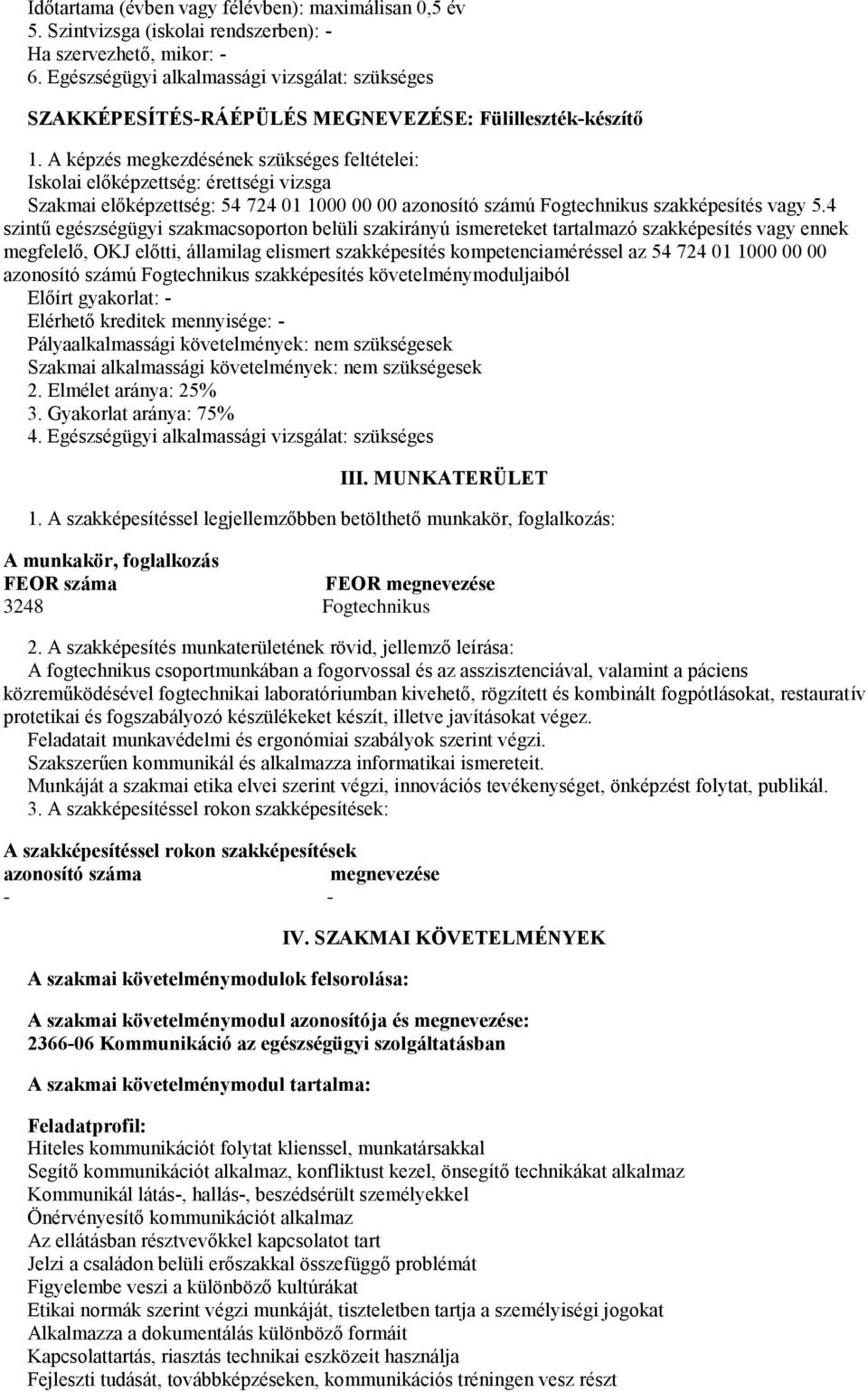 A képzés megkezdésének szükséges feltételei: Iskolai előképzettség: érettségi vizsga Szakmai előképzettség: 54 724 01 1000 00 00 azonosító számú Fogtechnikus szakképesítés vagy 5.