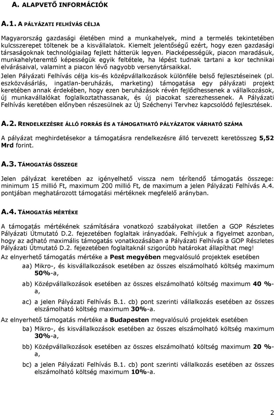 Piacképességük, piacon maradásuk, munkahelyteremtő képességük egyik feltétele, ha lépést tudnak tartani a kor technikai elvárásaival, valamint a piacon lévő nagyobb versenytársaikkal.