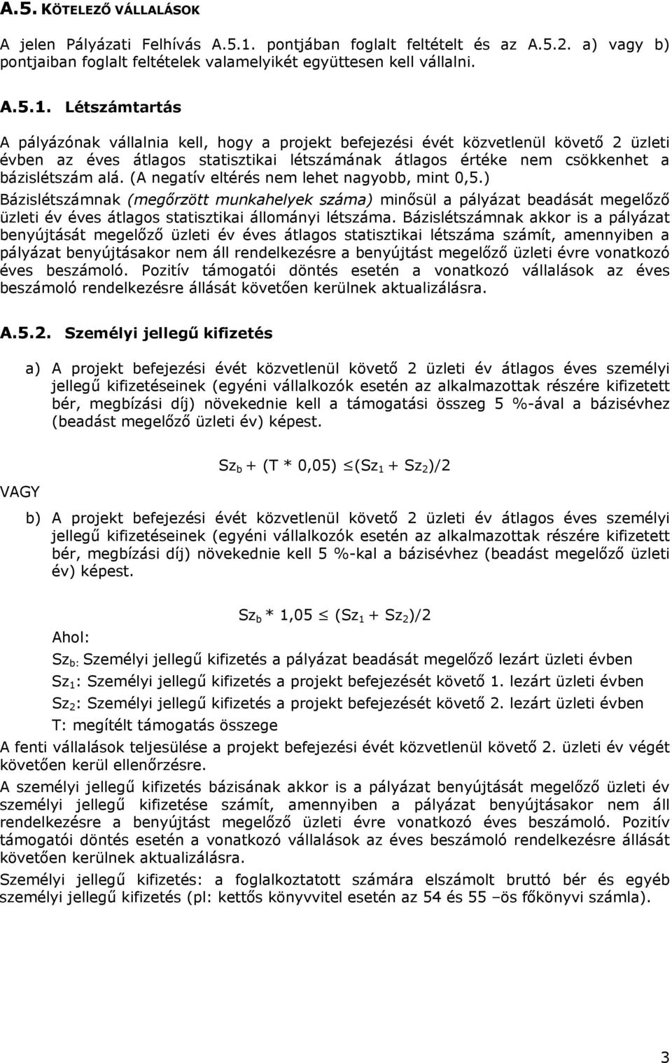 Létszámtartás A pályázónak vállalnia kell, hogy a projekt befejezési évét közvetlenül követő 2 üzleti évben az éves átlagos statisztikai létszámának átlagos értéke nem csökkenhet a bázislétszám alá.