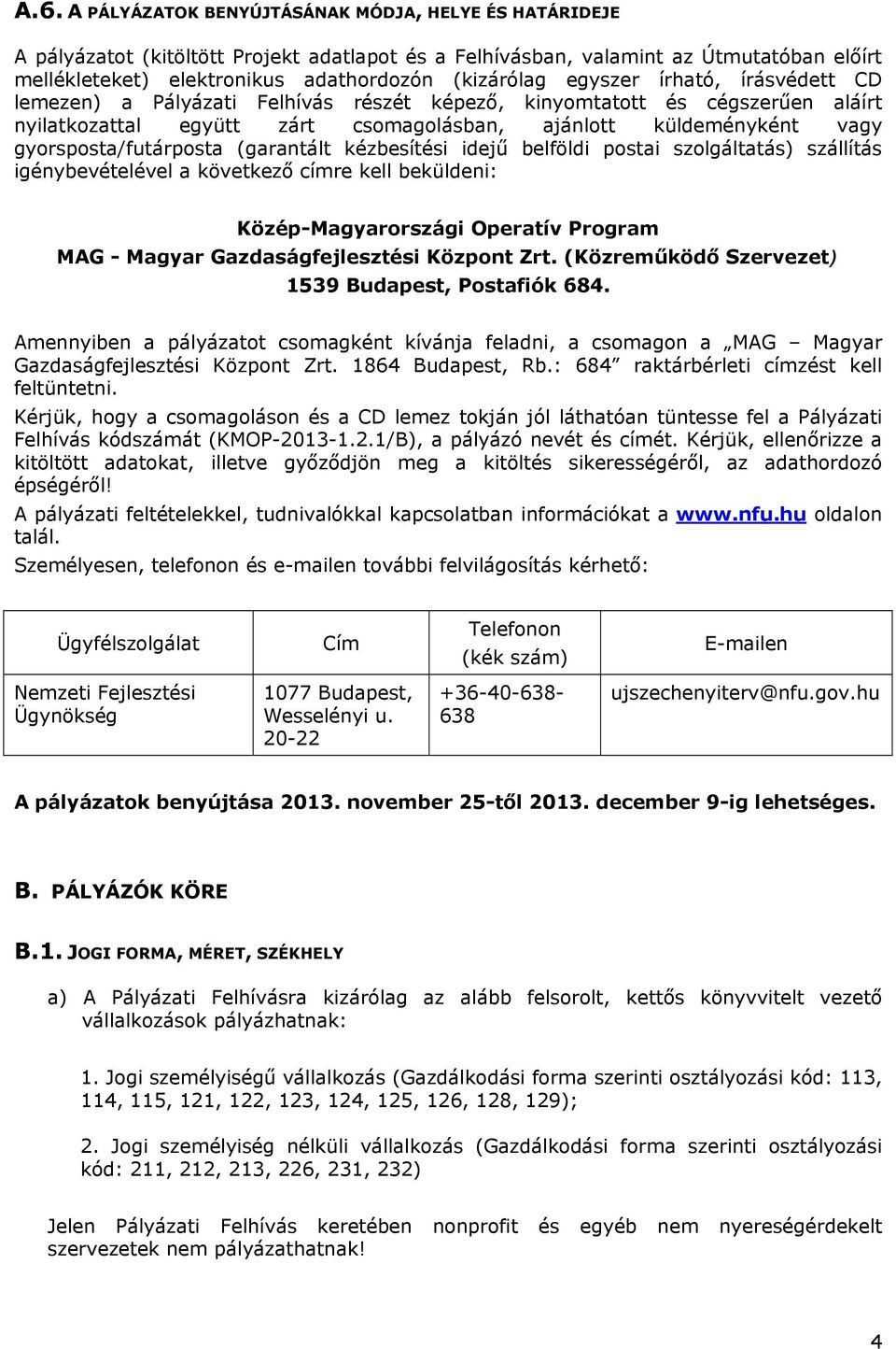 gyorsposta/futárposta (garantált kézbesítési idejű belföldi postai szolgáltatás) szállítás igénybevételével a következő címre kell beküldeni: KözépMagyarországi Operatív Program MAG Magyar