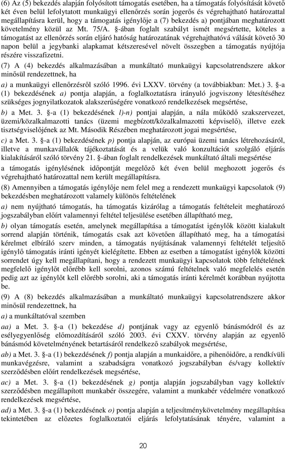 -ában foglalt szabályt ismét megsértette, köteles a támogatást az ellenırzés során eljáró hatóság határozatának végrehajthatóvá válását követı 30 napon belül a jegybanki alapkamat kétszeresével