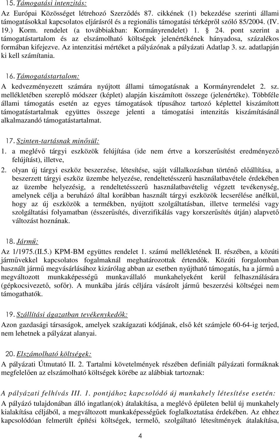 pont szerint a támogatástartalom és az elszámolható költségek jelenértékének hányadosa, százalékos formában kifejezve. Az intenzitási mértéket a pályázónak a pályázati Adatlap 3. sz. adatlapján ki kell számítania.