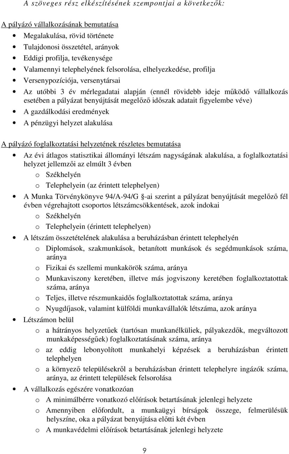 megelızı idıszak adatait figyelembe véve) A gazdálkodási eredmények A pénzügyi helyzet alakulása A pályázó foglalkoztatási helyzetének részletes bemutatása Az évi átlagos statisztikai állományi