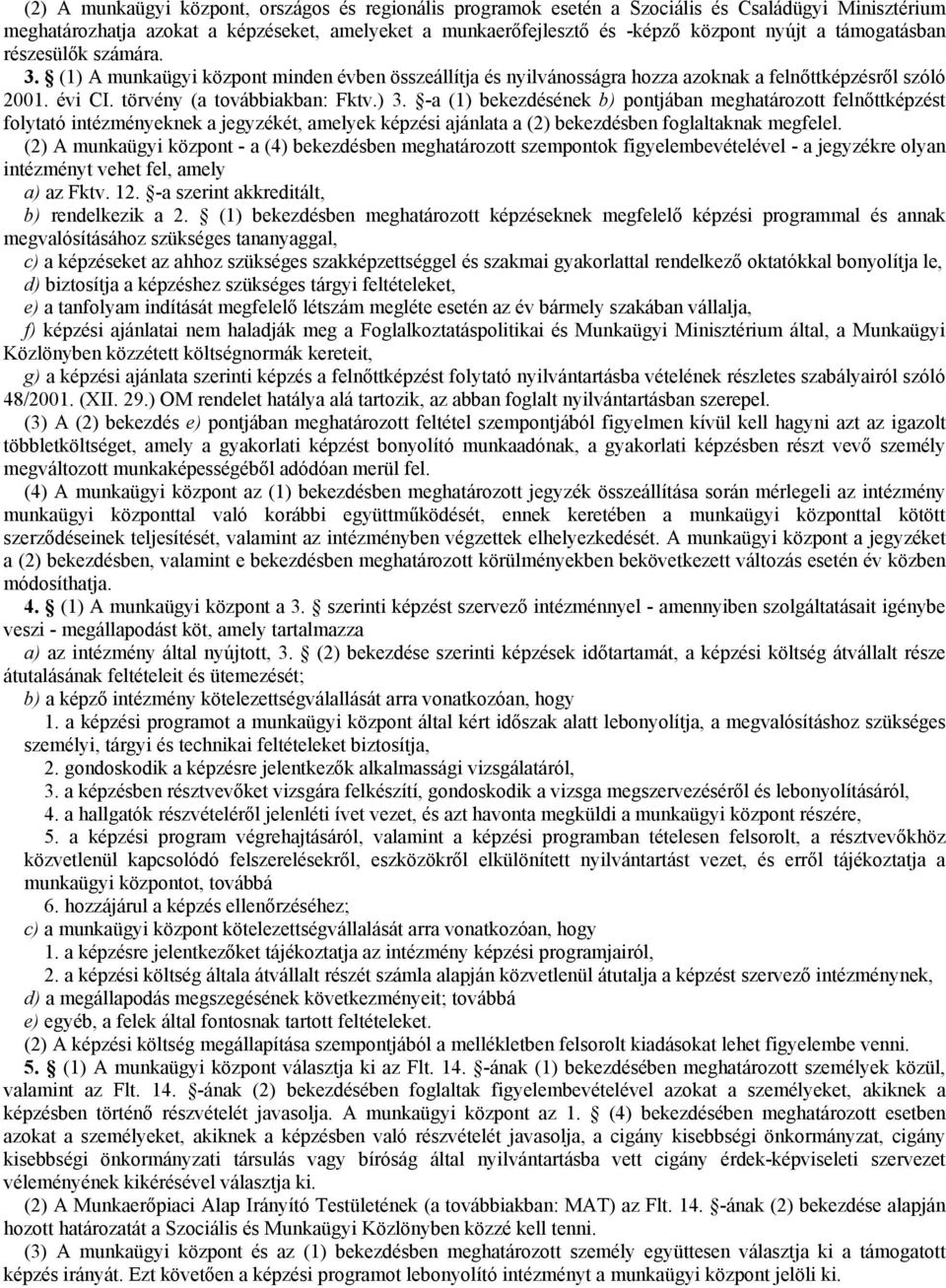 -a (1) bekezdésének b) pontjában meghatározott felnőttképzést folytató intézményeknek a jegyzékét, amelyek képzési ajánlata a (2) bekezdésben foglaltaknak megfelel.