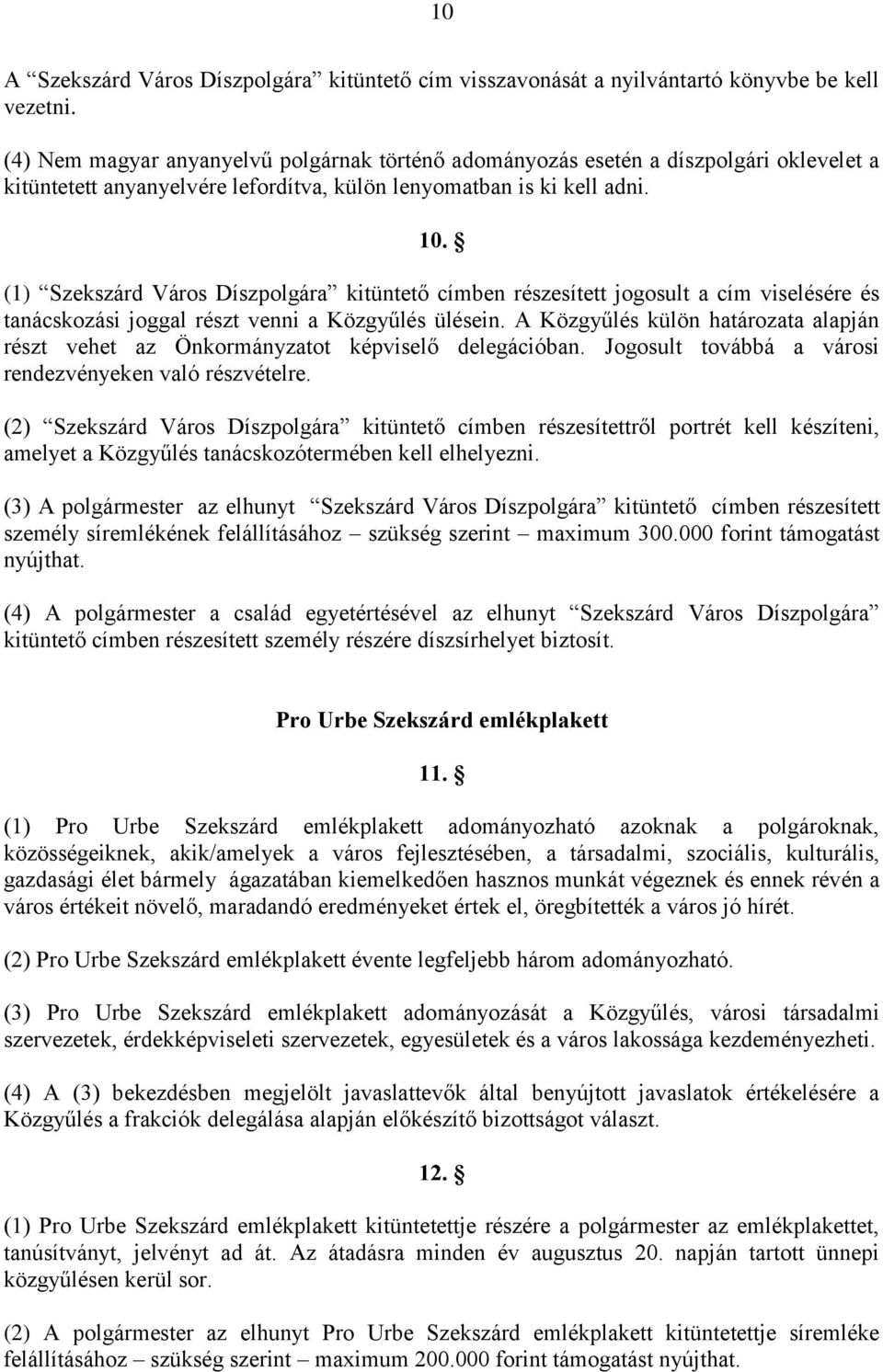 (1) Szekszárd Város Díszpolgára kitüntető címben részesített jogosult a cím viselésére és tanácskozási joggal részt venni a Közgyűlés ülésein.