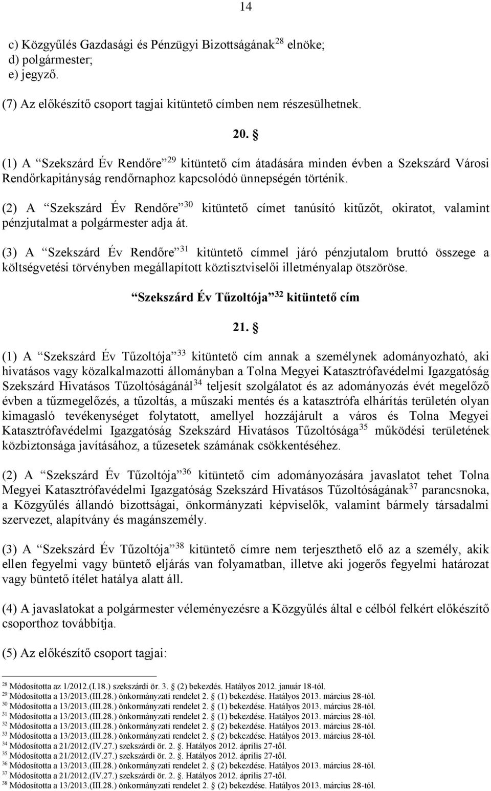 (2) A Szekszárd Év Rendőre 30 kitüntető címet tanúsító kitűzőt, okiratot, valamint pénzjutalmat a polgármester adja át.