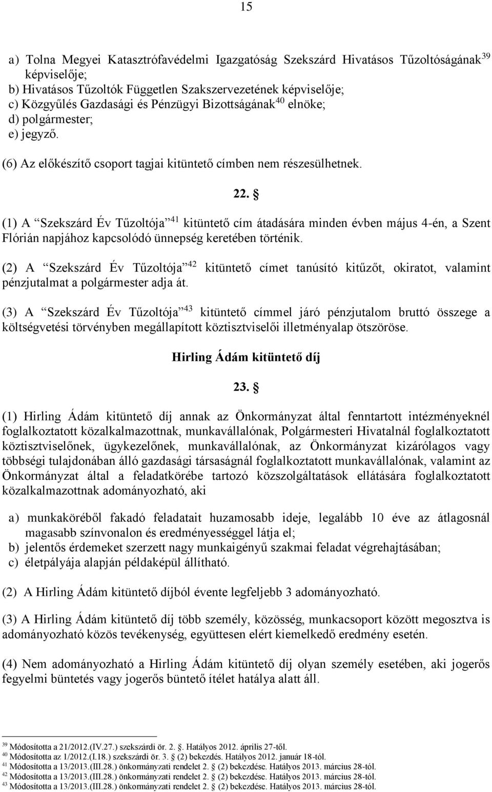 (1) A Szekszárd Év Tűzoltója 41 kitüntető cím átadására minden évben május 4-én, a Szent Flórián napjához kapcsolódó ünnepség keretében történik.