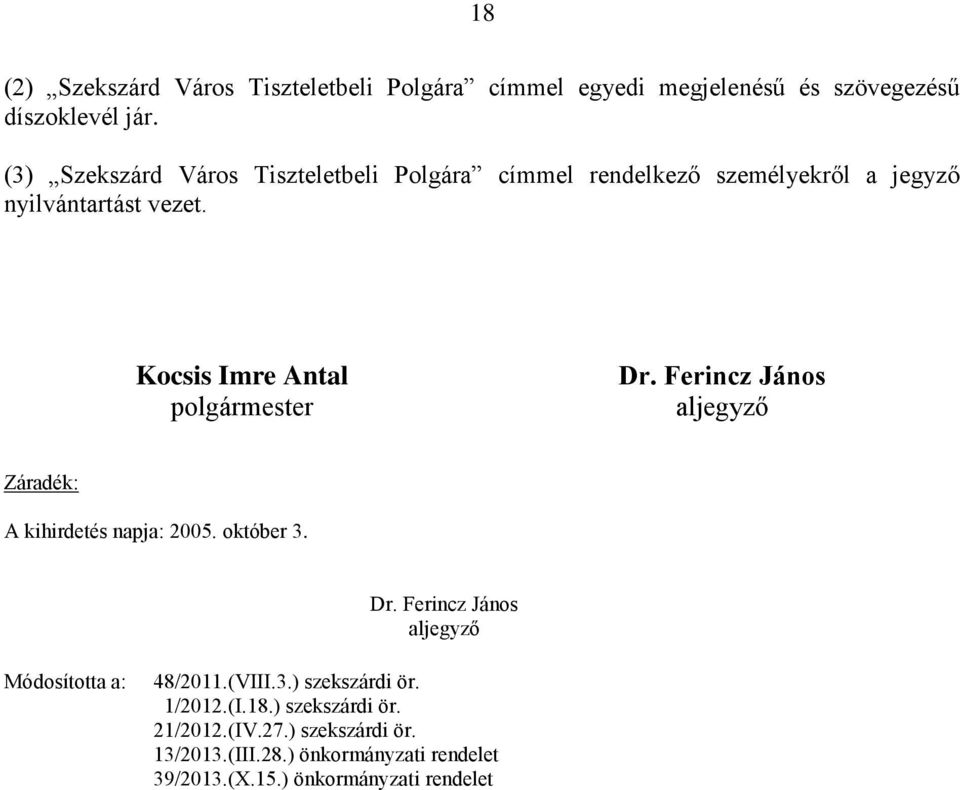 Kocsis Imre Antal polgármester Dr. Ferincz János aljegyző Záradék: A kihirdetés napja: 2005. október 3. Dr. Ferincz János aljegyző Módosította a: 48/2011.