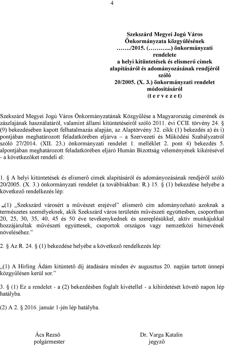 szóló 2011. évi CCII. törvény 24. (9) bekezdésében kapott felhatalmazás alapján, az Alaptörvény 32.