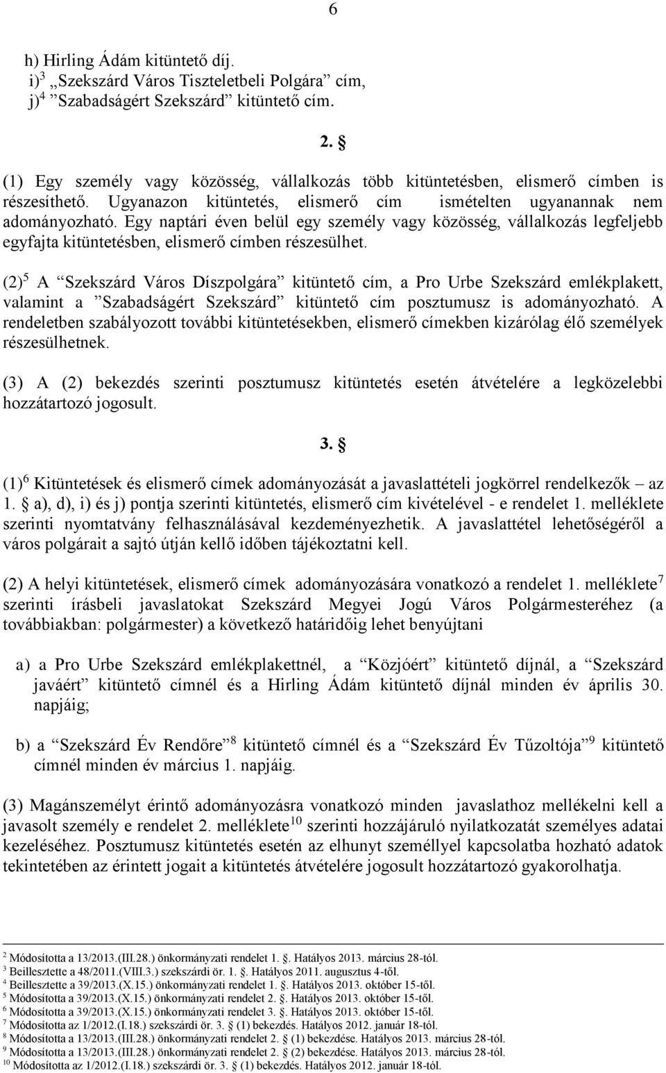 Egy naptári éven belül egy személy vagy közösség, vállalkozás legfeljebb egyfajta kitüntetésben, elismerő címben részesülhet.