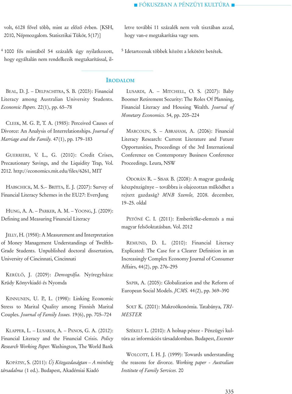 4 1000 fõs mintából 54 százalék úgy nyilatkozott, 5 Idetartoznak többek között a lekötött betétek. IRODALOM BEAL, D. J. DELPACHITRA, S. B. (2003): Financial Literacy among Australian University Students.