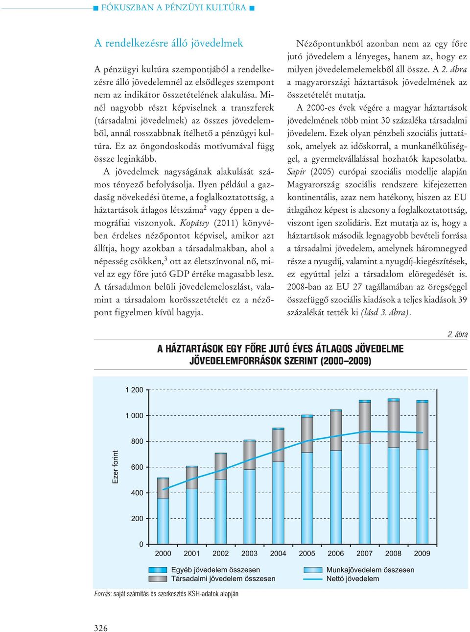 A jövedelmek nagyságának alakulását számos tényezõ befolyásolja. Ilyen például a gazdaság növekedési üteme, a foglalkoztatottság, a háztartások átlagos létszáma 2 vagy éppen a demográfiai viszonyok.