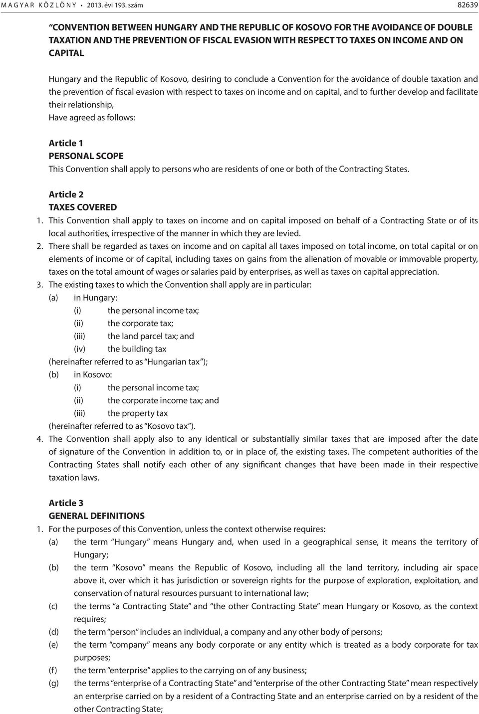 the Republic of Kosovo, desiring to conclude a Convention for the avoidance of double taxation and the prevention of fiscal evasion with respect to taxes on income and on capital, and to further