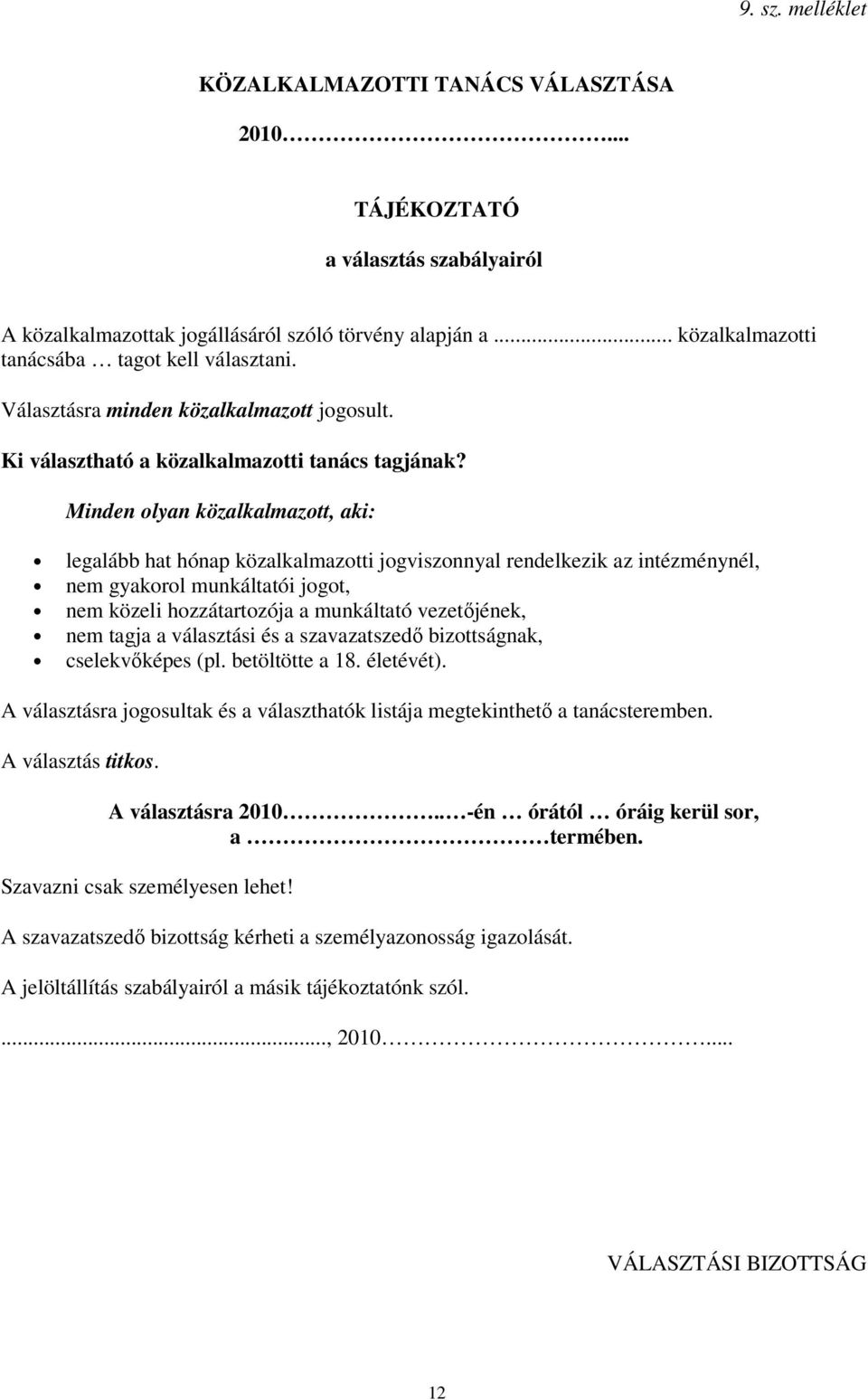 Minden olyan közalkalmazott, aki: legalább hat hónap közalkalmazotti jogviszonnyal rendelkezik az intézménynél, nem gyakorol munkáltatói jogot, nem közeli hozzátartozója a munkáltató vezetőjének, nem