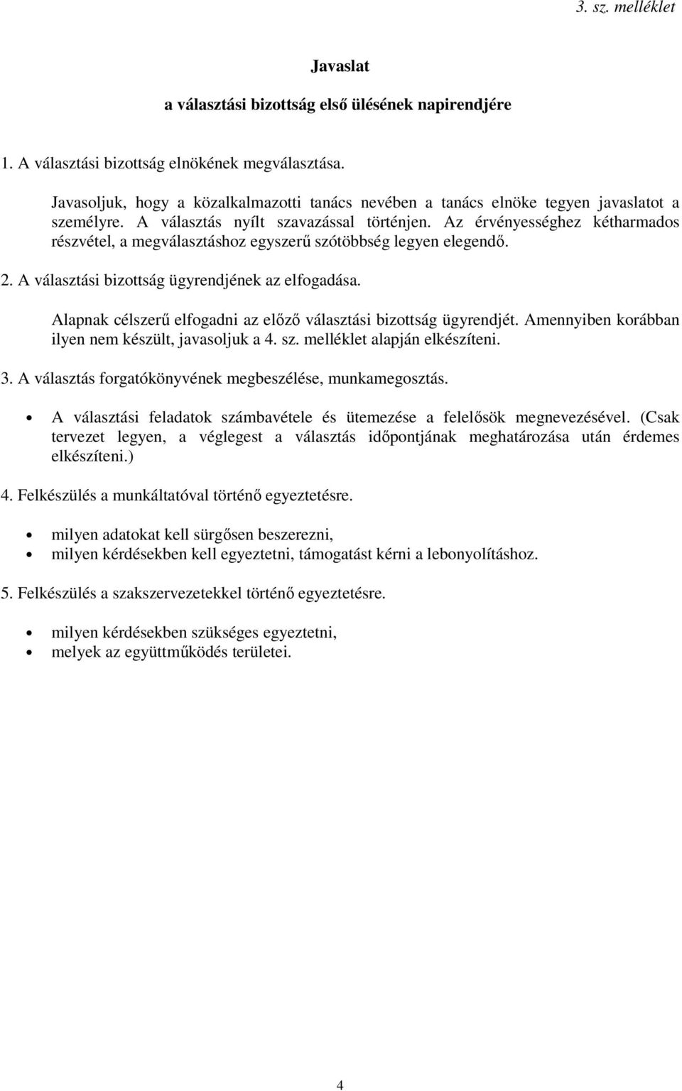 Az érvényességhez kétharmados részvétel, a megválasztáshoz egyszerű szótöbbség legyen elegendő. 2. A választási bizottság ügyrendjének az elfogadása.