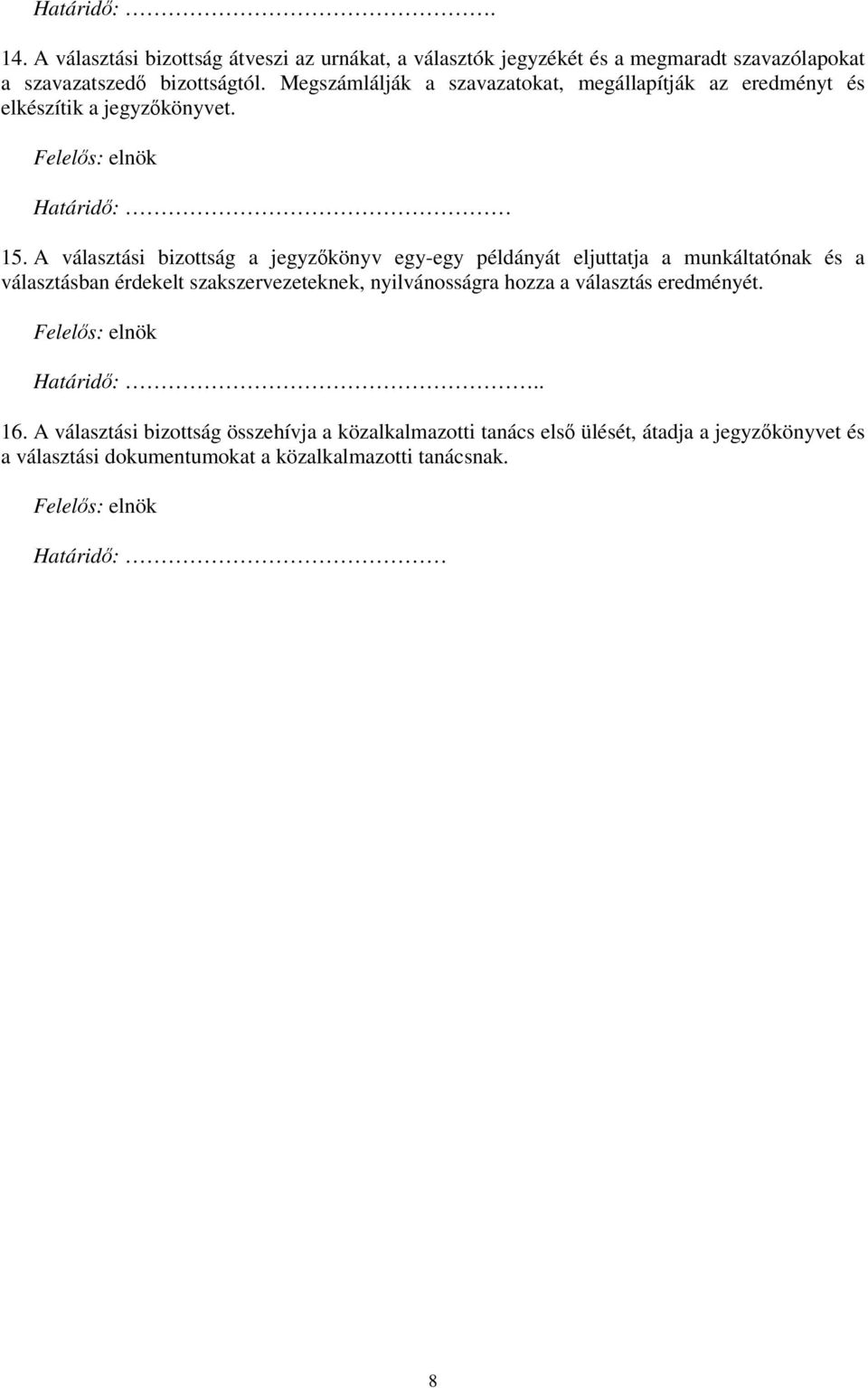A választási bizottság a jegyzőkönyv egy-egy példányát eljuttatja a munkáltatónak és a választásban érdekelt szakszervezeteknek, nyilvánosságra hozza a