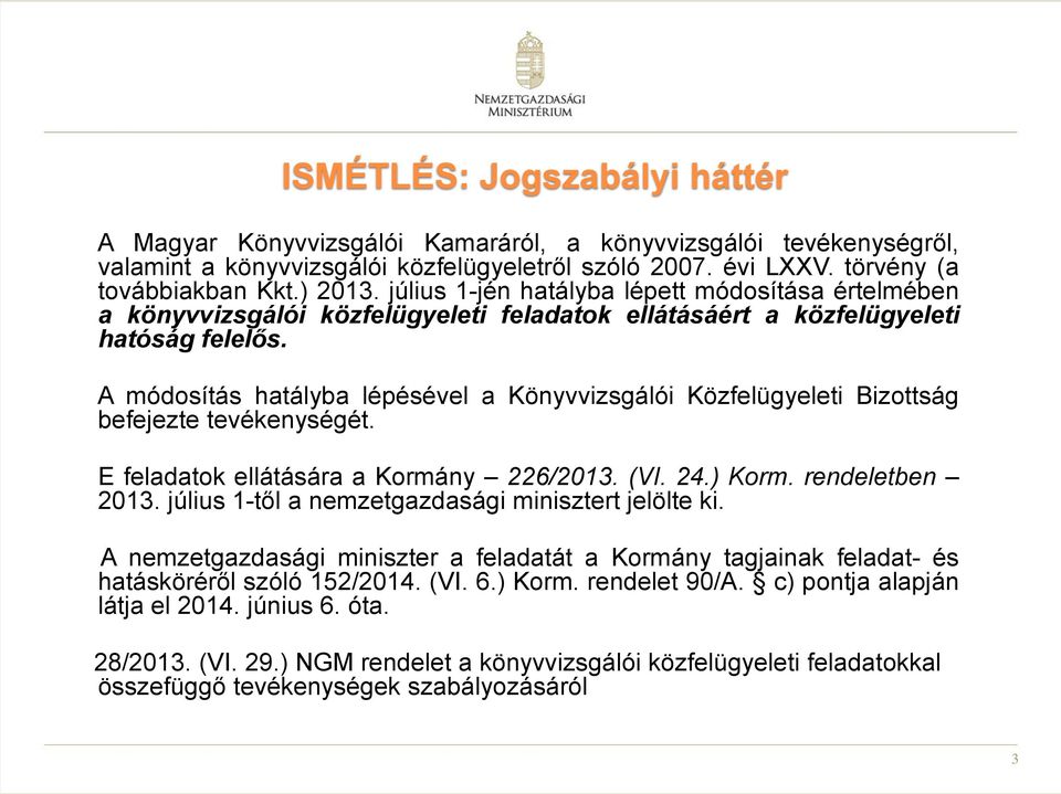 A módosítás hatályba lépésével a Könyvvizsgálói Közfelügyeleti Bizottság befejezte tevékenységét. E feladatok ellátására a Kormány 226/2013. (VI. 24.) Korm. rendeletben 2013.