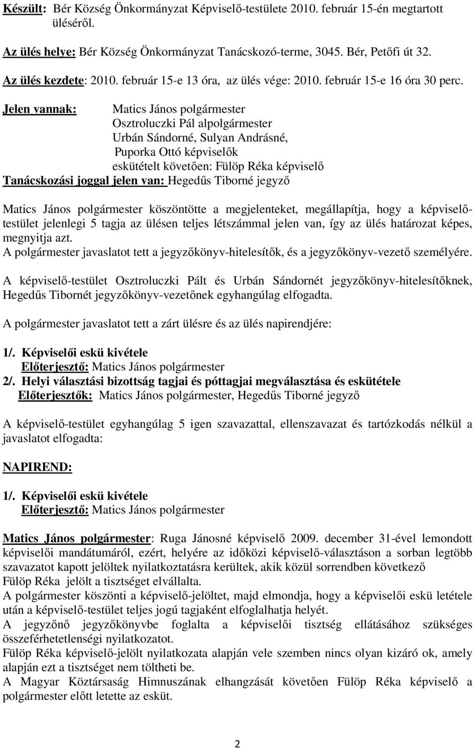 Jelen vannak: Matics János polgármester Osztroluczki Pál alpolgármester Urbán Sándorné, Sulyan Andrásné, Puporka Ottó képviselık eskütételt követıen: Fülöp Réka képviselı Tanácskozási joggal jelen