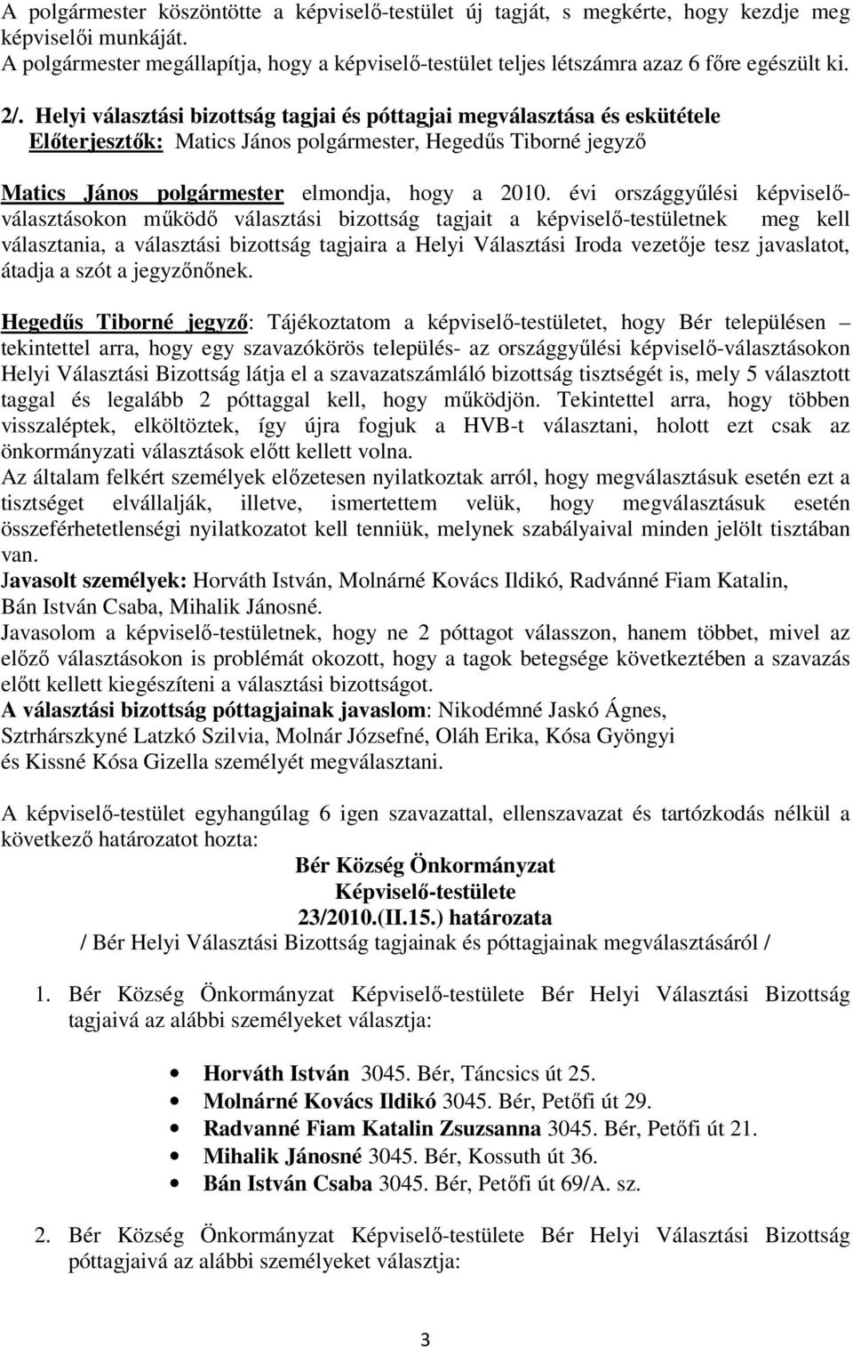 Helyi választási bizottság tagjai és póttagjai megválasztása és eskütétele Elıterjesztık: Matics János polgármester, Hegedős Tiborné jegyzı Matics János polgármester elmondja, hogy a 2010.