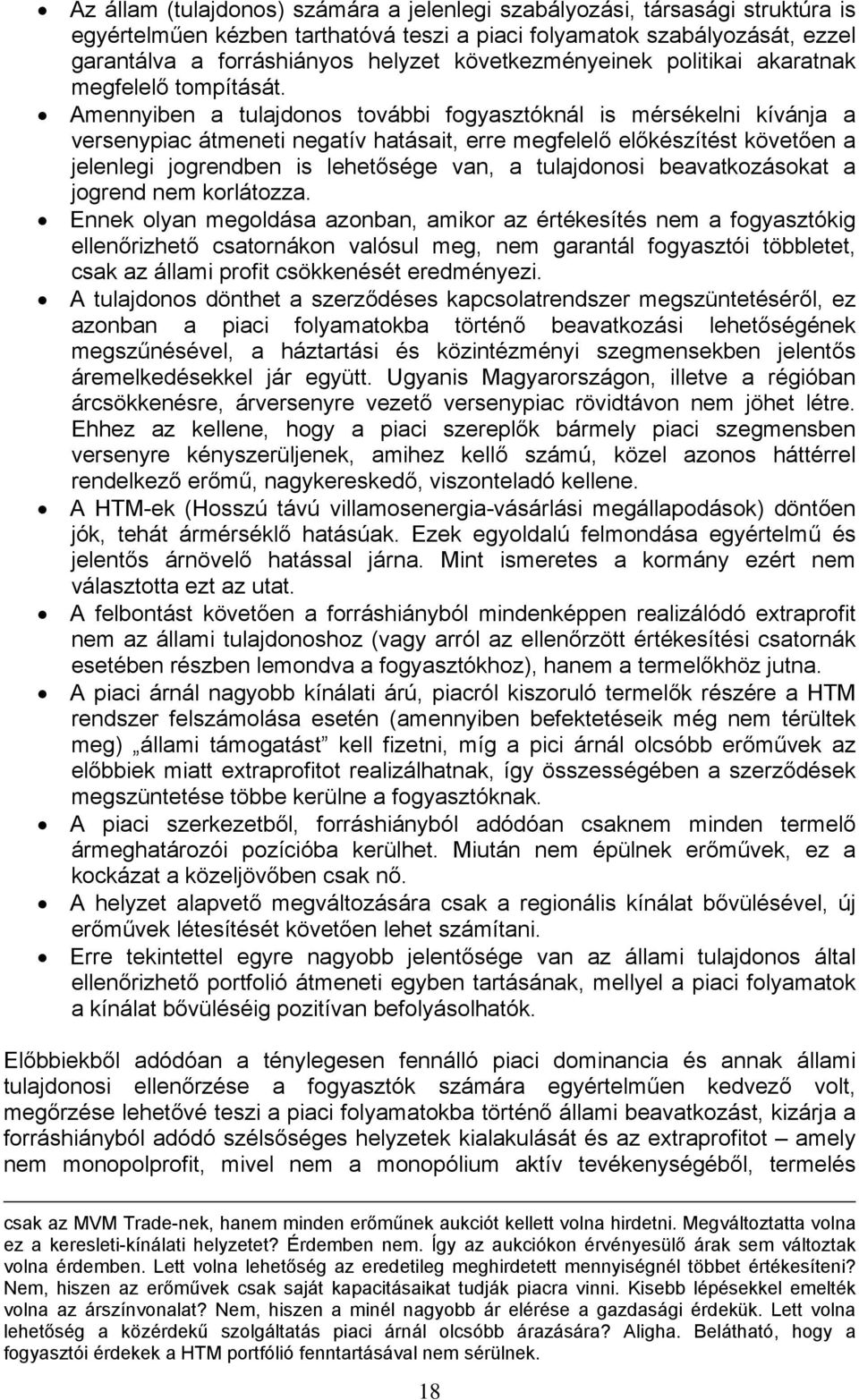 Amennyiben a tulajdonos további fogyasztóknál is mérsékelni kívánja a versenypiac átmeneti negatív hatásait, erre megfelelő előkészítést követően a jelenlegi jogrendben is lehetősége van, a