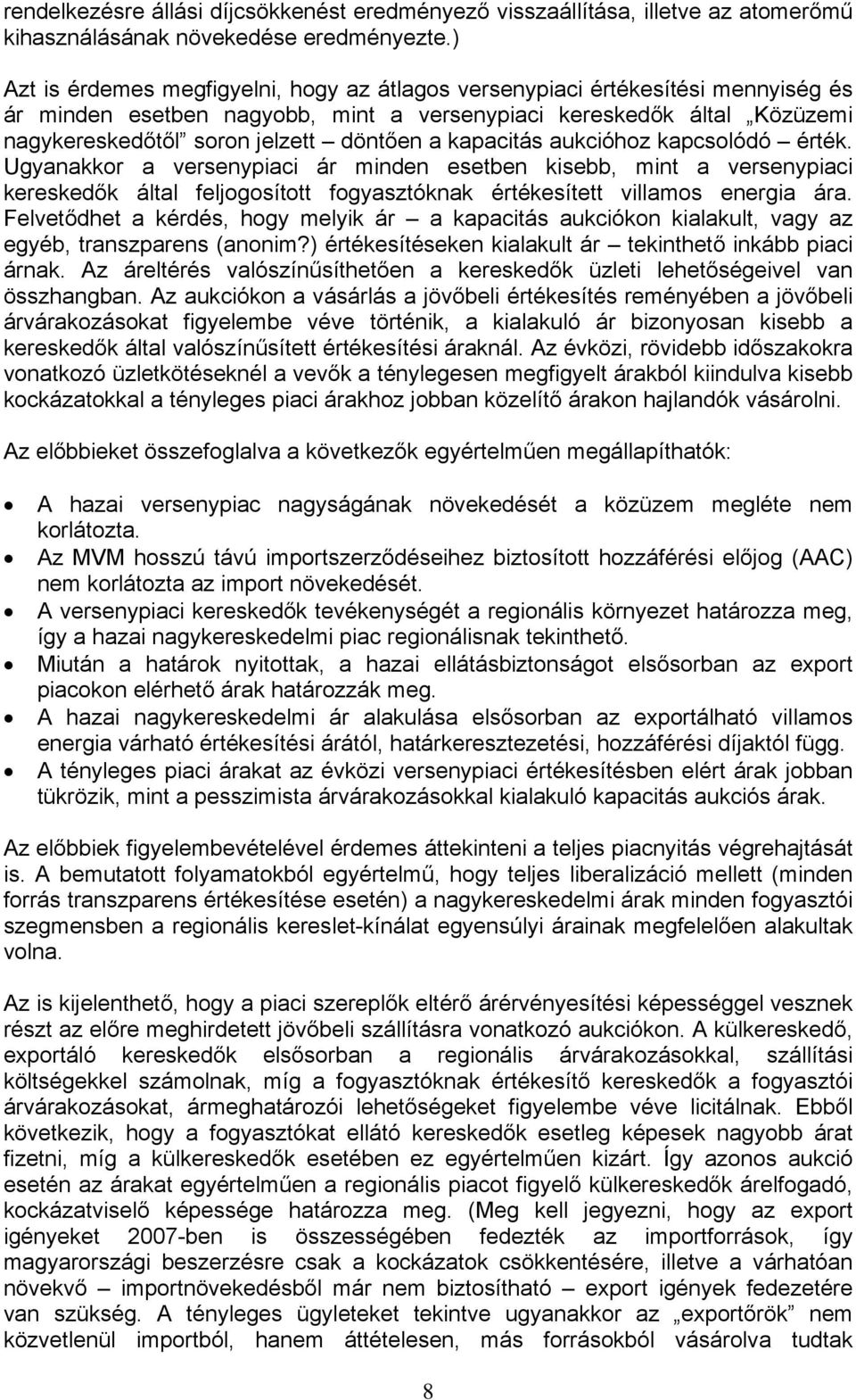 kapacitás aukcióhoz kapcsolódó érték. Ugyanakkor a versenypiaci ár minden esetben kisebb, mint a versenypiaci kereskedők által feljogosított fogyasztóknak értékesített villamos energia ára.