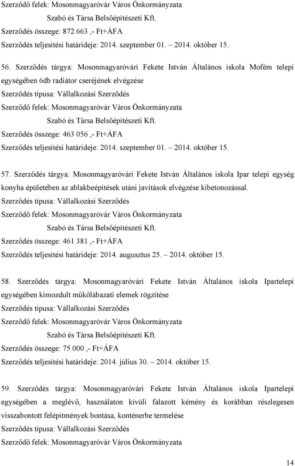 Szerződés összege: 463 056,- Ft+ÁFA Szerződés teljesítési határideje: 2014. szeptember 01. 2014. október 15. 57.